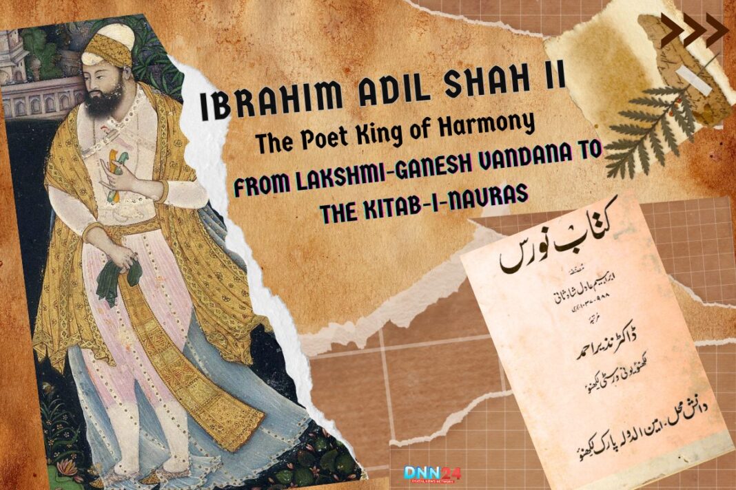 Ibrahim Adil Shah II: The Poet King of Harmony — From Lakshmi-Ganesh Vandana to the Kitab-i-Nauras